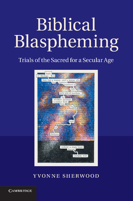 Biblical Blaspheming: Trials of the Sacred for a Secular Age - Sherwood, Yvonne