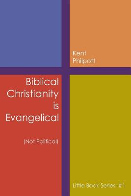Biblical Christianity is Evangelical: Little Book Series: #1 - Philpott, Kent A