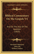 Biblical Commentary on the Gospels V4: And on the Acts of the Apostles (1850)