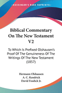 Biblical Commentary On The New Testament V2: To Which Is Prefixed Olshausen's Proof Of The Genuineness Of The Writings Of The New Testament (1857)