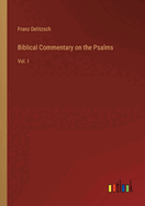 Biblical Commentary on the Psalms: Vol. I