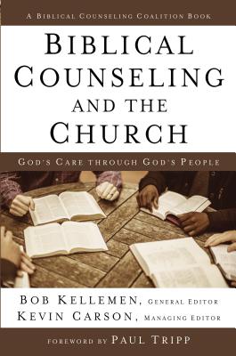 Biblical Counseling and the Church: God's Care Through God's People - Kellemen, Bob, and Carson, Kevin (Editor)