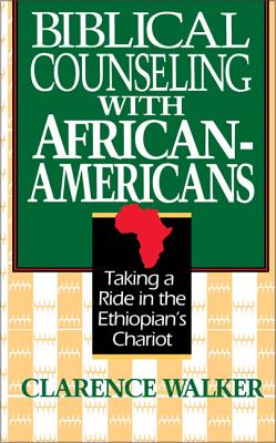 Biblical Counseling with African-Americans: Taking a Ride in the Ethiopian's Chariot - Walker, Clarence, Reverend
