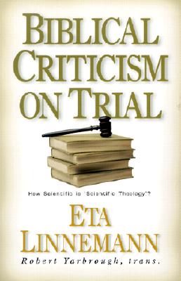 Biblical Criticism on Trial: How Scientific is "Scientific Theology"? - Linnemann, Eta, and Yarbrough, Robert W (Translated by)