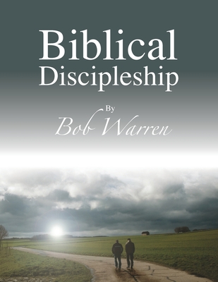 Biblical Discipleship - Warren, Bob, and Johnston, Jhonda (Editor), and Armstrong, Brent (Cover design by)