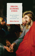 Biblical Economic Ethics: Sacred Scripture's Teachings on Economic Life