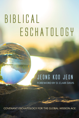 Biblical Eschatology - Jeon, Jeong Koo, and Davis, D Clair (Foreword by)