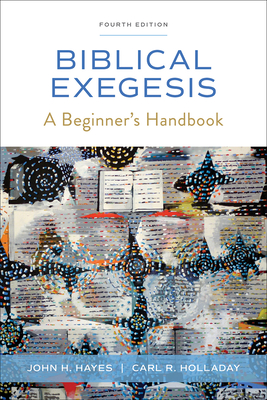 Biblical Exegesis, Fourth Edition: A Beginner's Handbook - Hayes, John H, and Holladay, Carl R
