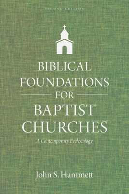 Biblical Foundations for Baptist Churches: A Contemporary Ecclesiology - Hammett, John S