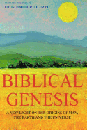 Biblical Genesis - A New Light on the Origins of Man, the Earth and the Universe: From the Writings of Don Guido Bortoluzzi