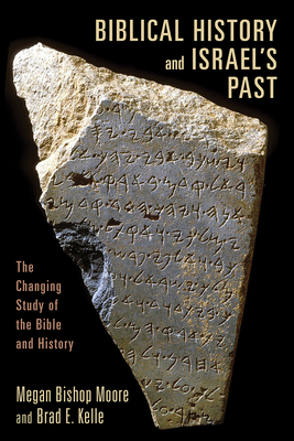 Biblical History and Israel's Past: The Changing Study of the Bible and History - Moore, Megan Bishop, and Kelle, Brad E