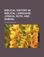 Biblical History in Biblical Language: Joshua, Ruth, and Samuel - Deutsch, Solomon