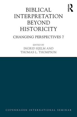 Biblical Interpretation Beyond Historicity: Changing Perspectives 7 - Hjelm, Ingrid (Editor), and Thompson, Thomas (Editor)