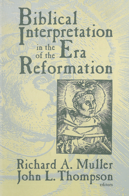 Biblical Interpretation in the Era of the Reformation - Muller, Richard A (Editor), and Thompson, John L (Editor)