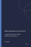 Biblical Metaphor Reconsidered: A Cognitive Approach to Poetic Prophecy in Jeremiah 1-24