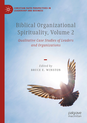 Biblical Organizational Spirituality, Volume 2: Qualitative Case Studies of Leaders and Organizations - Winston, Bruce E (Editor)