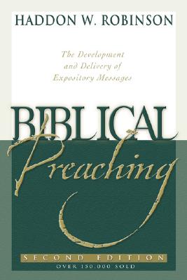 Biblical Preaching: The Development and Delivery of Expository Messages - Robinson, Haddon W