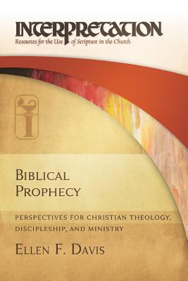 Biblical Prophecy: Perspectives for Christian Theology, Discipleship, and Ministry - Davis, Ellen F.
