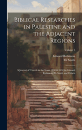 Biblical Researches in Palestine and the Adjacent Regions: A Journal of Travels in the Years 1838 & 1852 by Edward Robinson, Eli Smith and Others; Volume 3