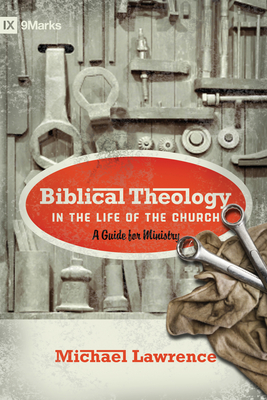 Biblical Theology in the Life of the Church: A Guide for Ministry - Lawrence, Michael, and Schreiner, Thomas R, Dr., PH.D. (Foreword by)
