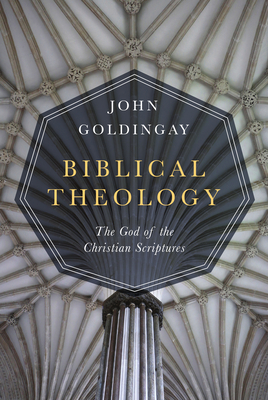Biblical Theology: The God of the Christian Scriptures - Goldingay, John