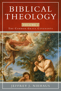 Biblical Theology, Volume 1: The Common Grace Covenants