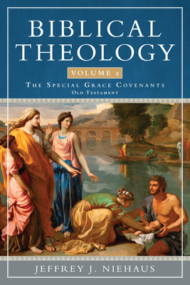 Biblical Theology, Volume 2: The Special Grace Covenants (Old Testament) - Niehaus, Jeffrey