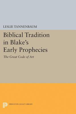 Biblical Tradition in Blake's Early Prophecies: The Great Code of Art - Tannenbaum, Leslie