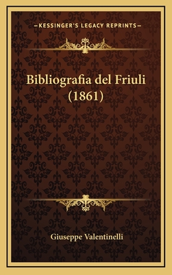 Bibliografia del Friuli (1861) - Valentinelli, Giuseppe