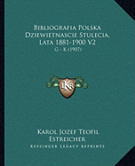 Bibliografia Polska Dziewietnascie Stulecia, Lata 1881-1900 V2: G - K (1907)