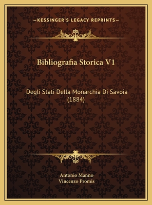 Bibliografia Storica V1: Degli Stati Della Monarchia Di Savoia (1884) - Manno, Antonio (Editor), and Promis, Vincenzo (Editor)