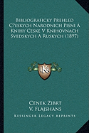 Bibliograficky Prehled Ceskych Narodnich Pisni A Knihy Ceske V Knihovnach Svedskych A Ruskych (1897) - Zibrt, Cenek, and Flajshans, V