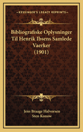 Bibliografiske Oplysninger Til Henrik Ibsens Samlede Vaerker (1901)