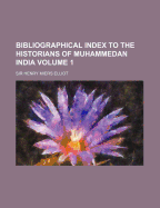 Bibliographical Index to the Historians of Muhammedan India Volume 1