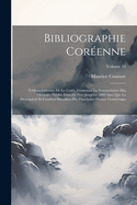 Bibliographie Cor?enne: Tableau Litt?raire De La Cor?e, Contenant La Nomenclature Des Ouvrages Publi?s Dans Ce Pays Jusqu'en 1890 Ainsi Que La Description Et L'analyse D?taill?es Des Principaux D'entre Ces Ouvrages