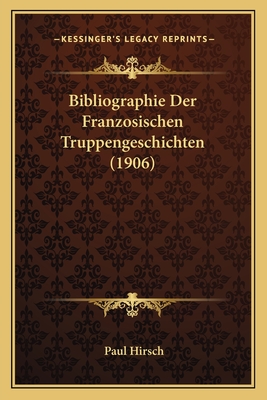 Bibliographie Der Franzosischen Truppengeschichten (1906) - Hirsch, Paul