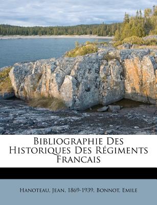 Bibliographie Des Historiques Des R?giments Francais - 1869-1939, Hanoteau Jean, and Emile, Bonnot