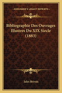 Bibliographie Des Ouvrages Illustres Du XIX Siecle (1883)