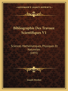 Bibliographie Des Travaux Scientifiques V1: Sciences Mathematiques, Physiques Et Naturelles (1895)