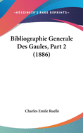 Bibliographie Generale Des Gaules, Part 2 (1886)