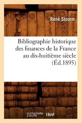 Bibliographie Historique Des Finances de la France Au Dix-Huitime Sicle (d.1895) - Stourm, Ren