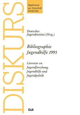 Bibliographie Jugendhilfe 1995: Literatur Zu Jugendforschung, Jugendhilfe Und Jugendpolitik. Supplement Zur Zeitschrift Diskurs. Studien Zu Kindheit, Jugend, Familie Und Gesellschaft - Springer (Editor), and Deutsches Jugendinstitut (Editor)