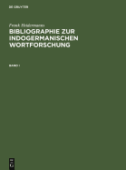 Bibliographie Zur Indogermanischen Wortforschung 3 Bde.: Wortbildung, Etymologie, Onomasiologie Und Lehnwortschichten Der Alten Und Modernen Indogermanischen Sprachen in Systematischen Publikationen AB 1800