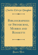 Bibliographies of Swinburne, Morris and Rossetti (Classic Reprint)