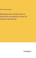 Bibliographisches Handbuch Uber Die Theoretische Und Praktische Literatur Fur Hebraische Sprachkunde