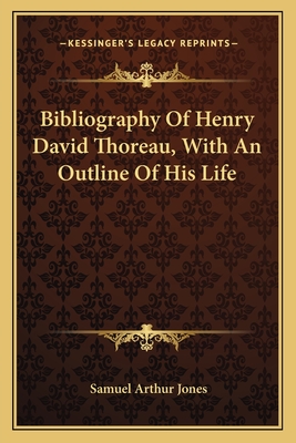 Bibliography of Henry David Thoreau, with an Outline of His Life - Jones, Samuel Arthur