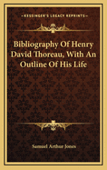 Bibliography Of Henry David Thoreau, With An Outline Of His Life