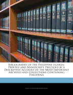 Bibliography of the Philippine Islands: Printed and Manuscript, Preceded by a Descriptive Account of the Most Important Archives and Collections Containing Philippina