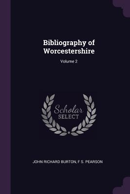 Bibliography of Worcestershire; Volume 2 - Burton, John Richard, and Pearson, F S