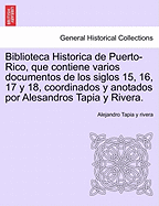 Biblioteca Historica de Puerto-Rico, que contiene varios documentos de los siglos 15, 16, 17 y 18, coordinados y anotados por Alesandros Tapia y Rivera.